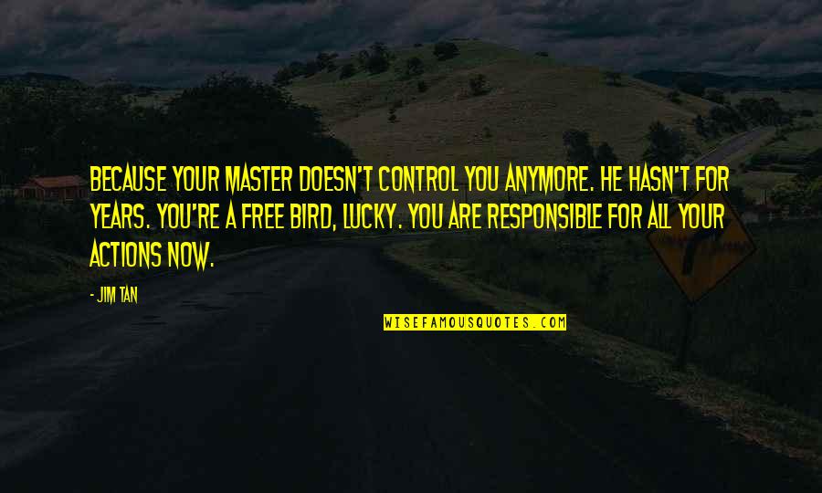 Now You're Free Quotes By Jim Tan: Because your master doesn't control you anymore. He