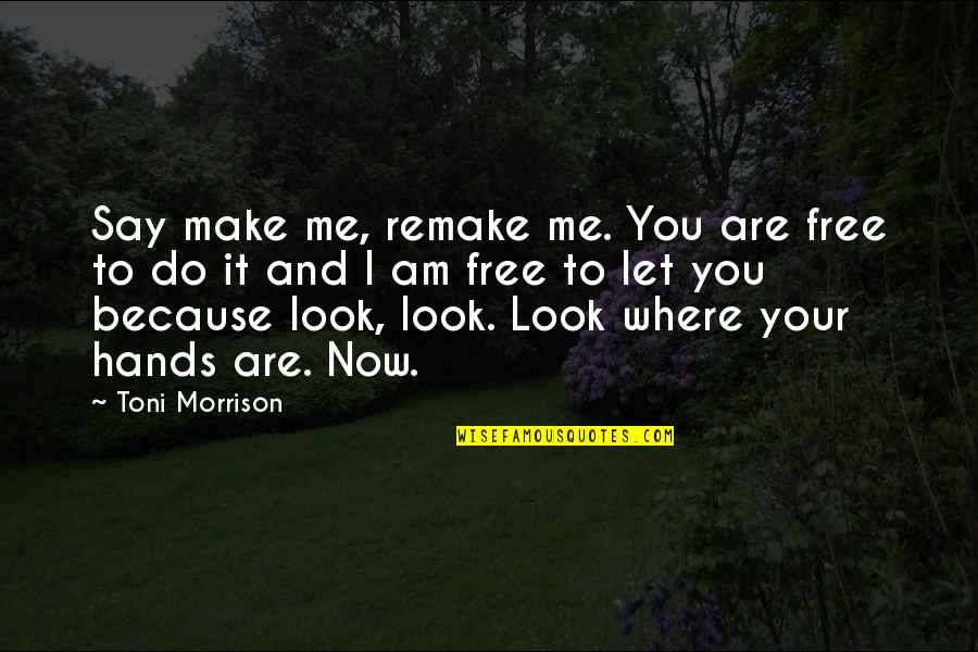 Now You're Free Quotes By Toni Morrison: Say make me, remake me. You are free