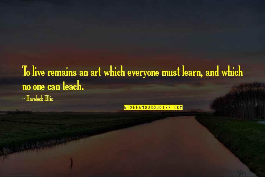 Now You're Just Somebody I Used To Know Quotes By Havelock Ellis: To live remains an art which everyone must