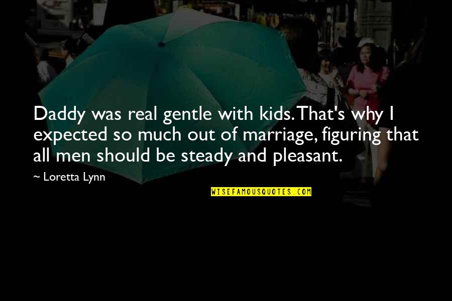 Now You're Just Somebody I Used To Know Quotes By Loretta Lynn: Daddy was real gentle with kids. That's why