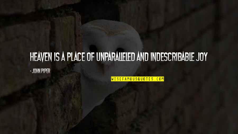 Nowack Howard Quotes By John Piper: Heaven is a place of unparalleled and indescribable