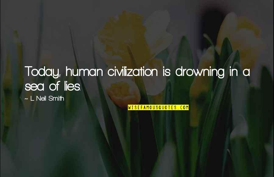 Nowacki Landscaping Quotes By L. Neil Smith: Today, human civilization is drowning in a sea