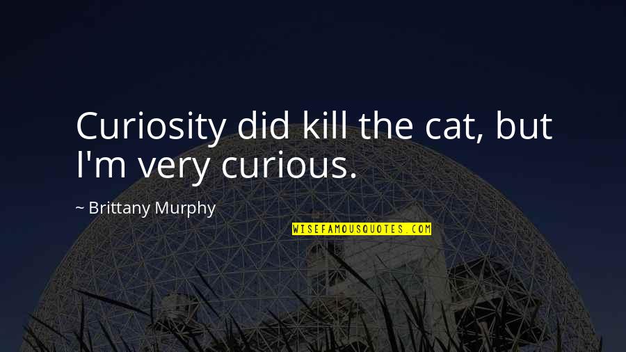 Nowakowski Plane Quotes By Brittany Murphy: Curiosity did kill the cat, but I'm very