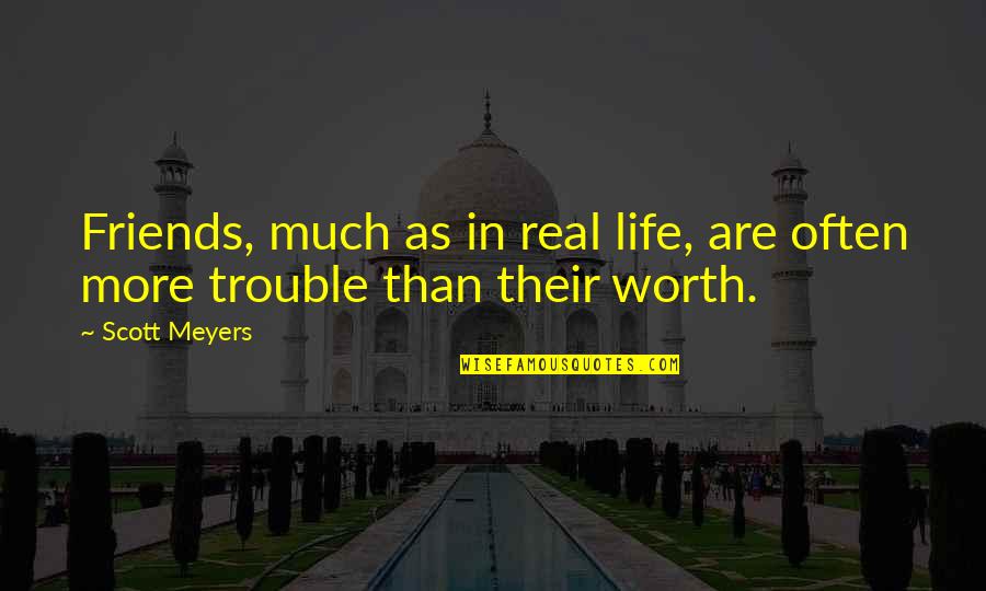 Nowallied Quotes By Scott Meyers: Friends, much as in real life, are often