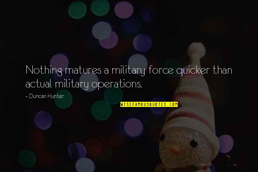 Nowallsministry Quotes By Duncan Hunter: Nothing matures a military force quicker than actual