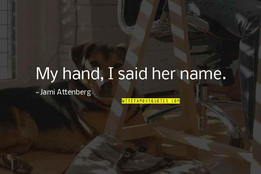 Nowallsministry Quotes By Jami Attenberg: My hand, I said her name.