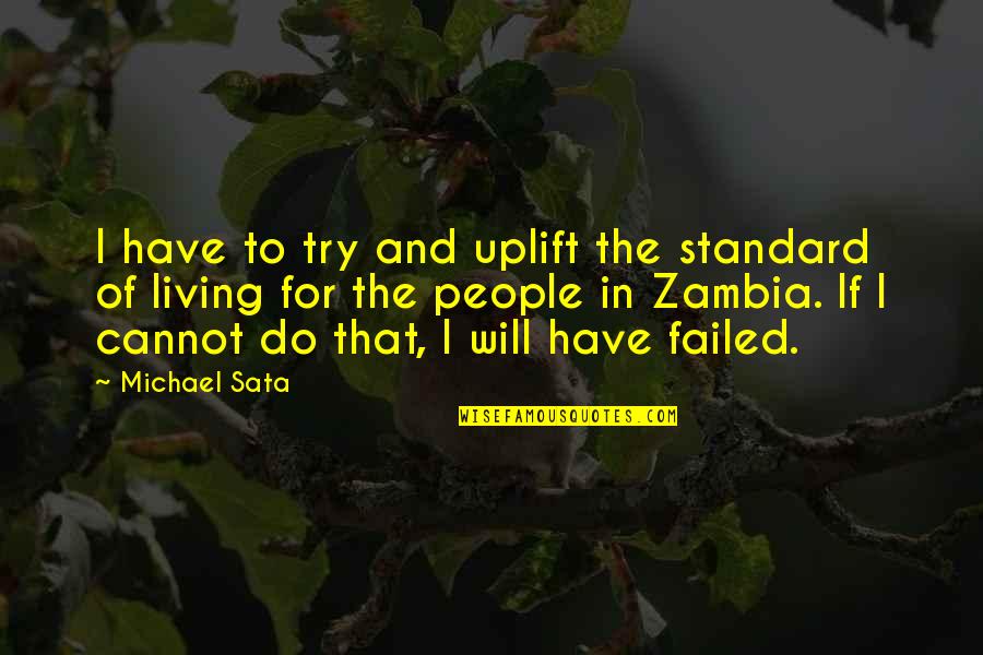 Nowallsministry Quotes By Michael Sata: I have to try and uplift the standard