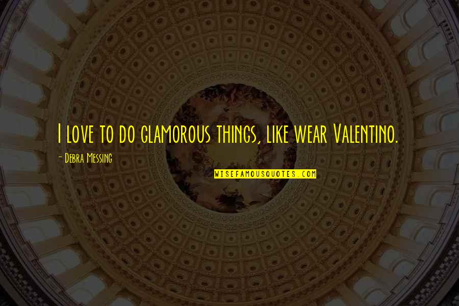 Nowarinheart Quotes By Debra Messing: I love to do glamorous things, like wear
