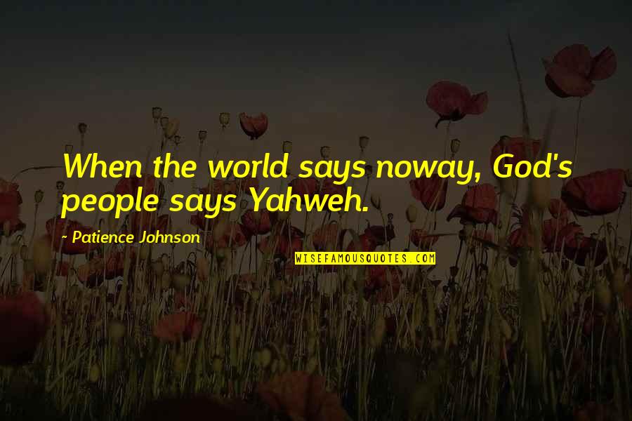 Noway Quotes By Patience Johnson: When the world says noway, God's people says