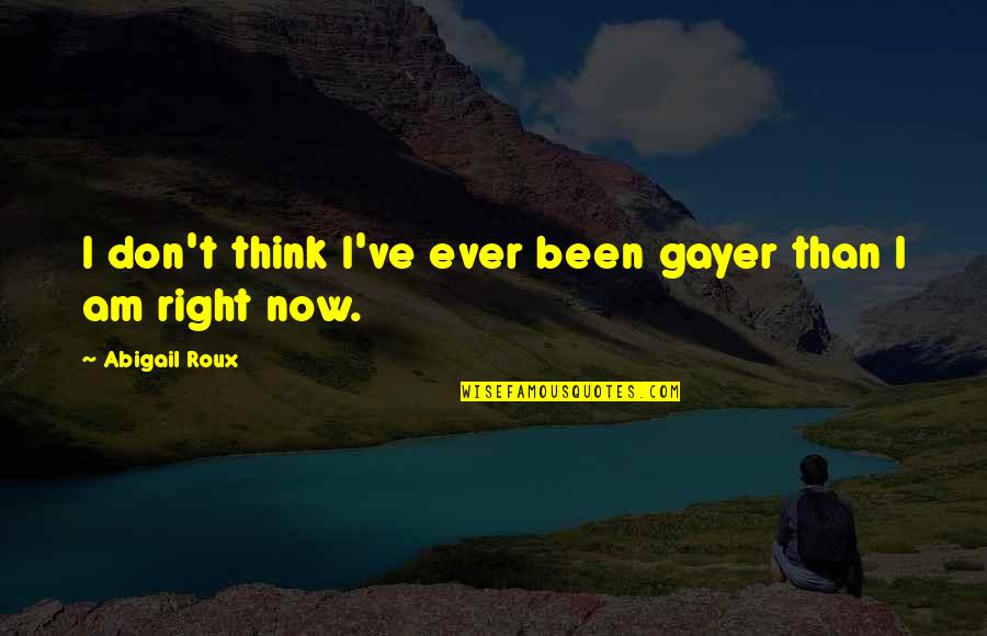 Nowbysolu Quotes By Abigail Roux: I don't think I've ever been gayer than Nowbysolu Quotes By Abigail Roux: I don't think I've ever been gayer than