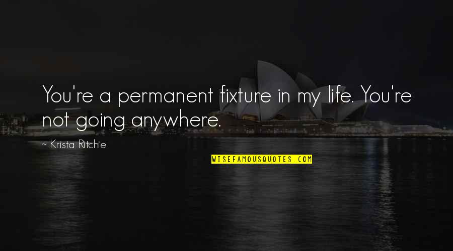 Noween's Quotes By Krista Ritchie: You're a permanent fixture in my life. You're Noween's Quotes By Krista Ritchie: You're a permanent fixture in my life. You're