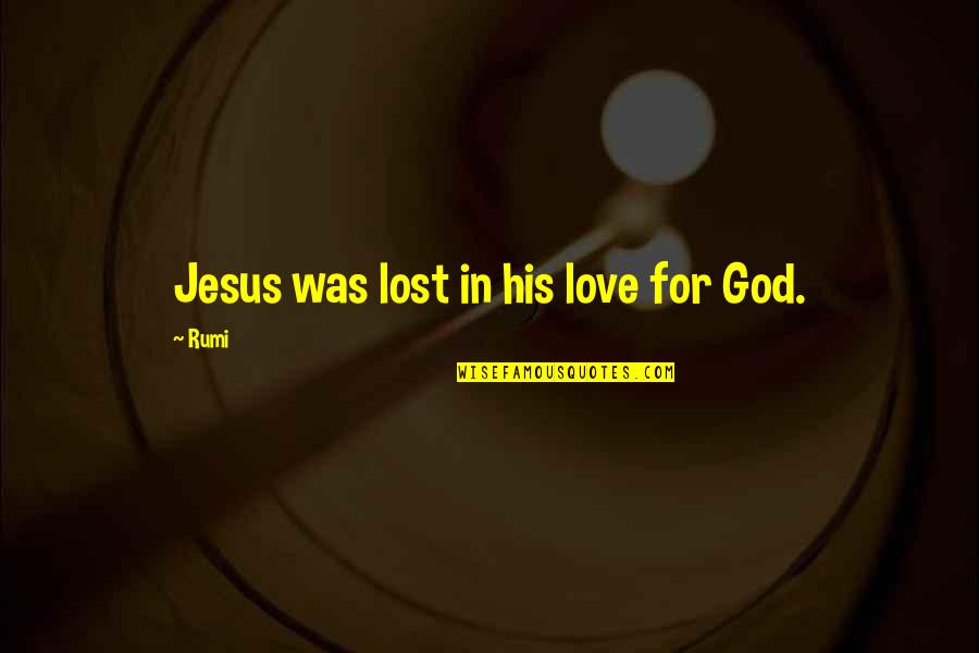 Noween's Quotes By Rumi: Jesus was lost in his love for God.