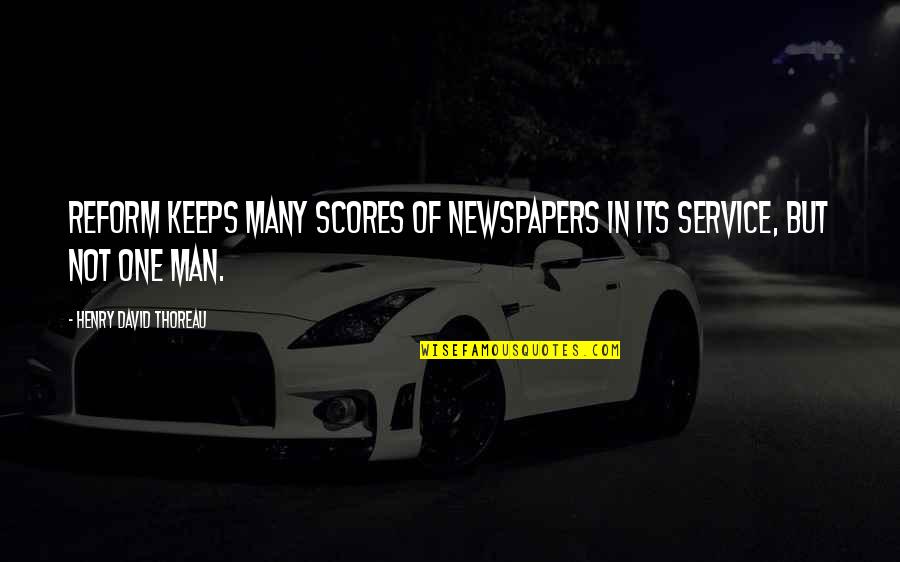 Nowhere Feels Like Home Quotes By Henry David Thoreau: Reform keeps many scores of newspapers in its Nowhere Feels Like Home Quotes By Henry David Thoreau: Reform keeps many scores of newspapers in its