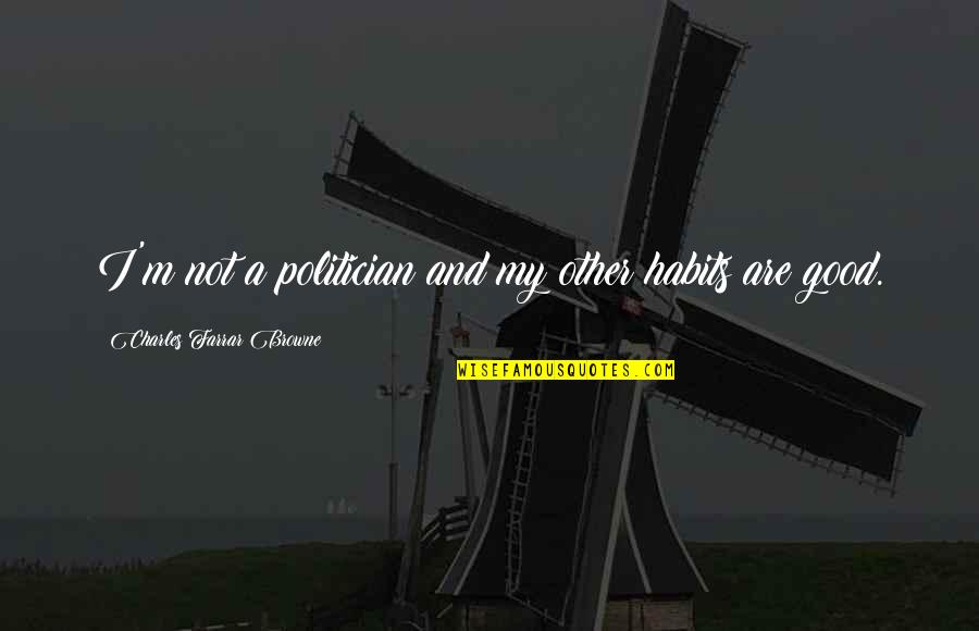 Nowhere Id Rather Be Quotes By Charles Farrar Browne: I'm not a politician and my other habits