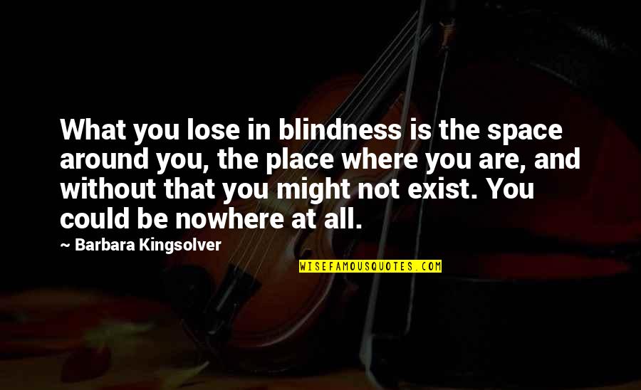 Nowhere In Quotes By Barbara Kingsolver: What you lose in blindness is the space