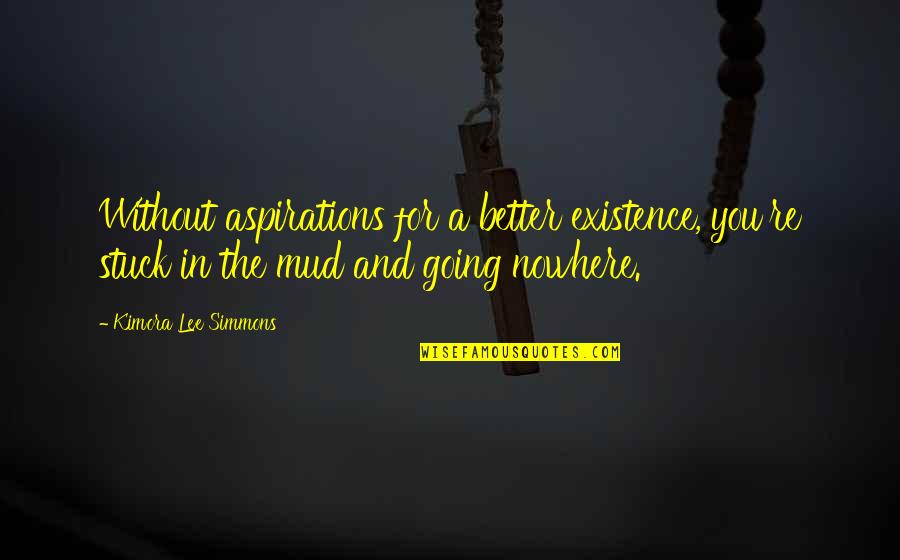 Nowhere In Quotes By Kimora Lee Simmons: Without aspirations for a better existence, you're stuck