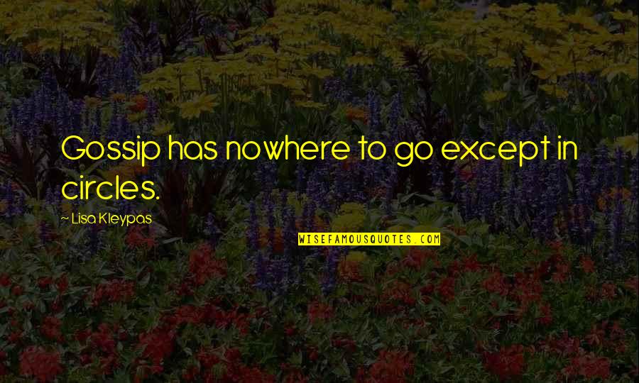 Nowhere In Quotes By Lisa Kleypas: Gossip has nowhere to go except in circles.