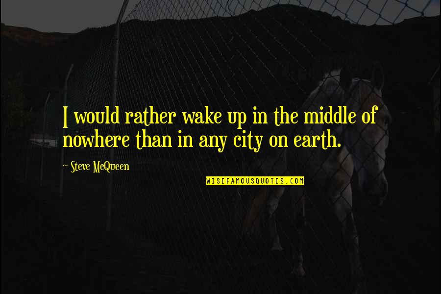 Nowhere In Quotes By Steve McQueen: I would rather wake up in the middle