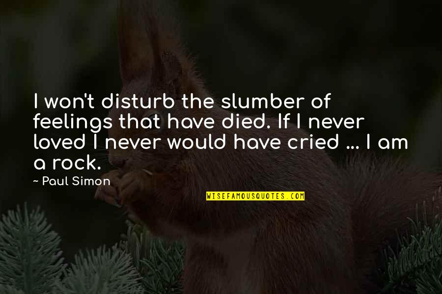 Nowhere Like Home Quotes By Paul Simon: I won't disturb the slumber of feelings that Nowhere Like Home Quotes By Paul Simon: I won't disturb the slumber of feelings that