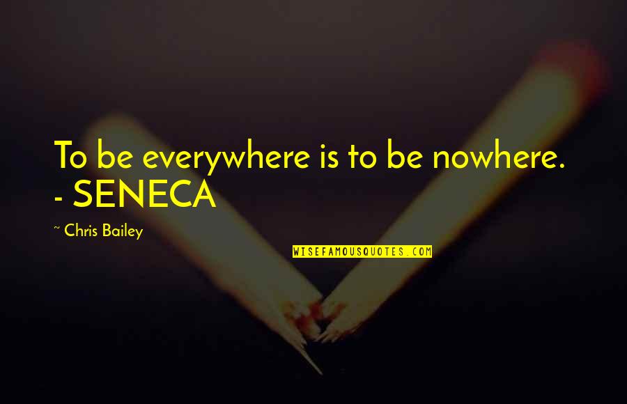 Nowhere Quotes By Chris Bailey: To be everywhere is to be nowhere. -