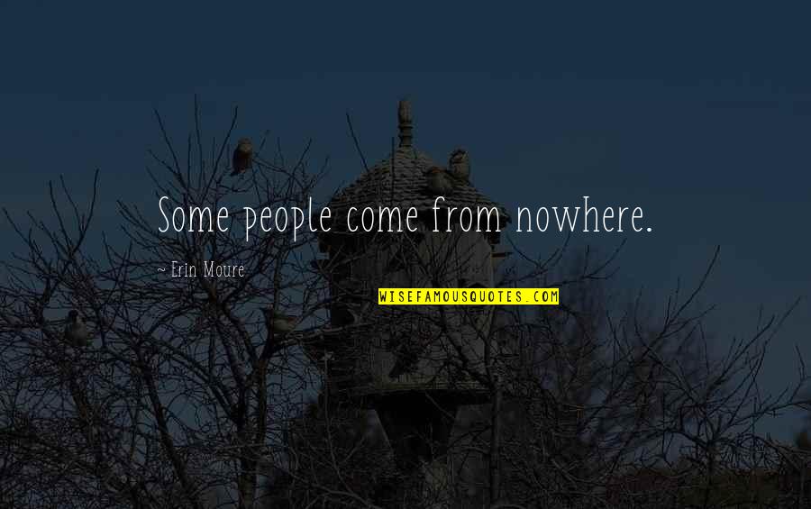 Nowhere Quotes By Erin Moure: Some people come from nowhere.