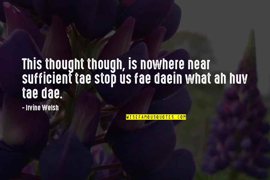 Nowhere Quotes By Irvine Welsh: This thought though, is nowhere near sufficient tae