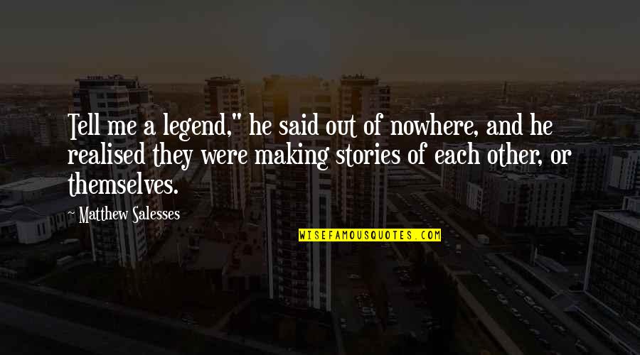 Nowhere Quotes By Matthew Salesses: Tell me a legend," he said out of