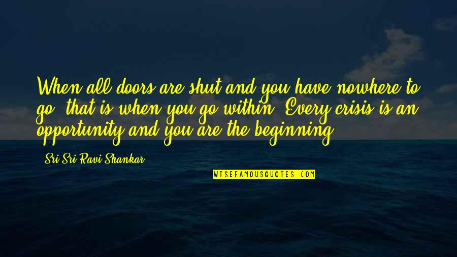 Nowhere Quotes By Sri Sri Ravi Shankar: When all doors are shut and you have