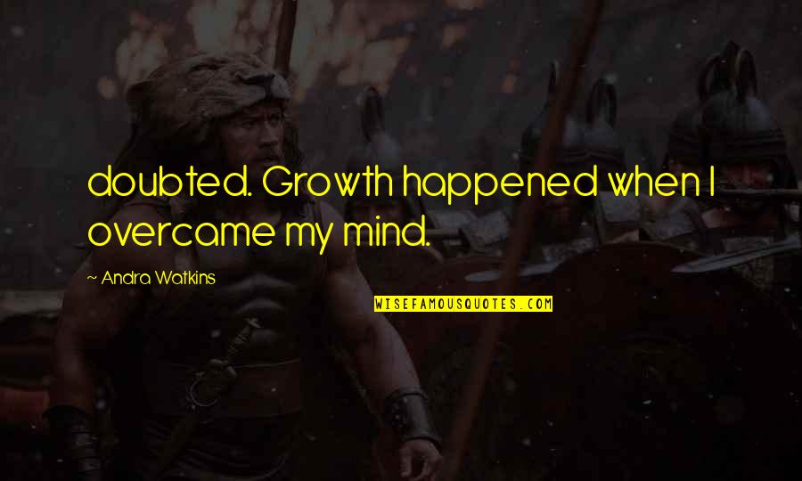Nowhere To Turn Quotes By Andra Watkins: doubted. Growth happened when I overcame my mind. Nowhere To Turn Quotes By Andra Watkins: doubted. Growth happened when I overcame my mind.
