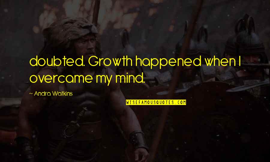 Nowhere To Turn Quotes By Andra Watkins: doubted. Growth happened when I overcame my mind.