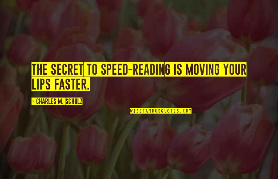 Nowhere To Turn Quotes By Charles M. Schulz: The secret to speed-reading is moving your lips Nowhere To Turn Quotes By Charles M. Schulz: The secret to speed-reading is moving your lips