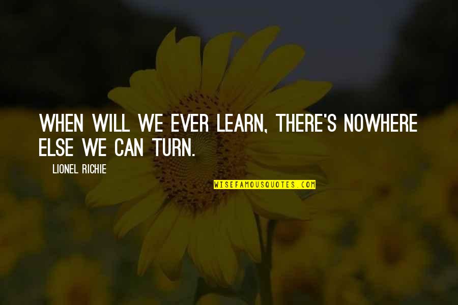 Nowhere To Turn Quotes By Lionel Richie: When will we ever learn, there's nowhere else Nowhere To Turn Quotes By Lionel Richie: When will we ever learn, there's nowhere else