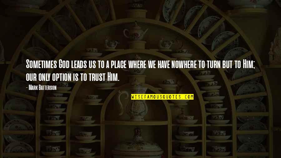 Nowhere To Turn Quotes By Mark Batterson: Sometimes God leads us to a place where Nowhere To Turn Quotes By Mark Batterson: Sometimes God leads us to a place where