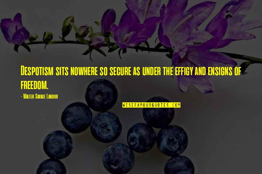 Nowhere To Turn Quotes By Walter Savage Landor: Despotism sits nowhere so secure as under the Nowhere To Turn Quotes By Walter Savage Landor: Despotism sits nowhere so secure as under the