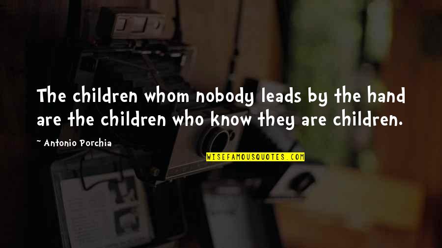 Nowherein Quotes By Antonio Porchia: The children whom nobody leads by the hand