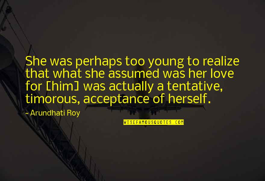 Nowhereness Quotes By Arundhati Roy: She was perhaps too young to realize that