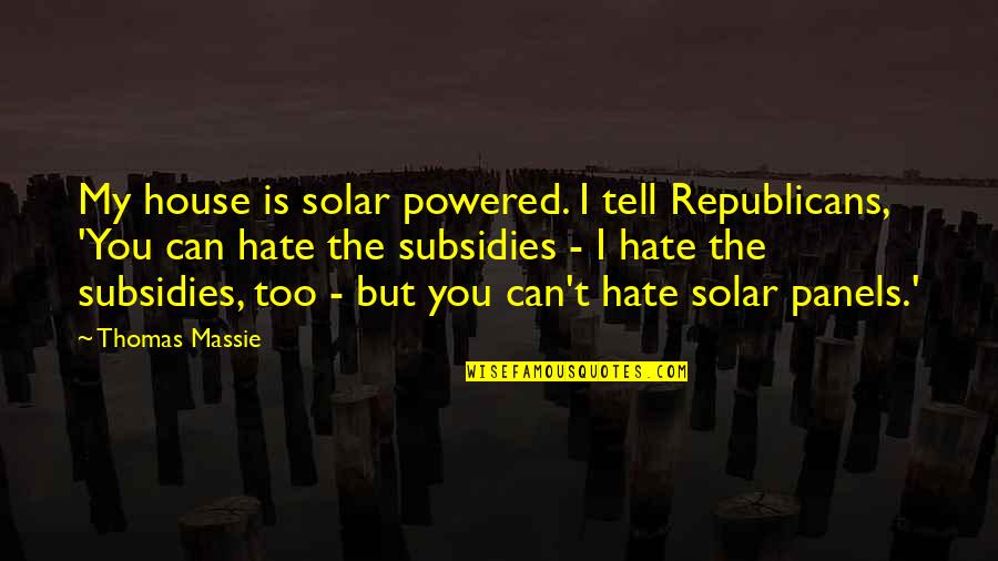 Nowhereville Quotes By Thomas Massie: My house is solar powered. I tell Republicans,