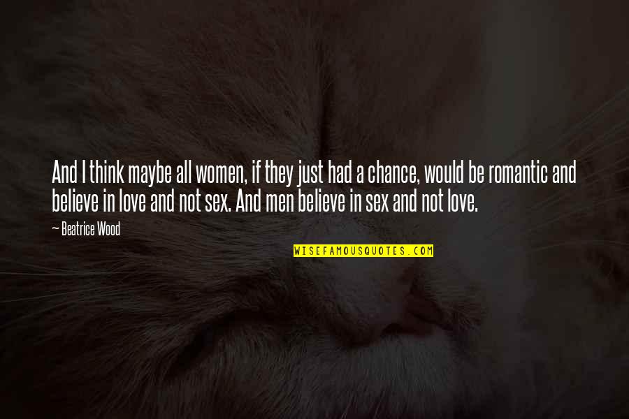 Nowhows Quotes By Beatrice Wood: And I think maybe all women, if they Nowhows Quotes By Beatrice Wood: And I think maybe all women, if they