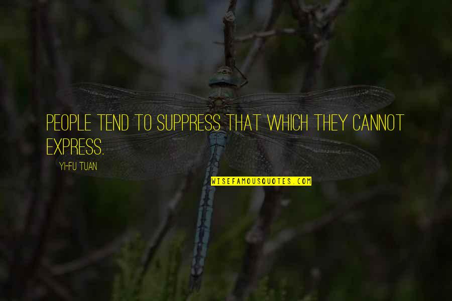 Nowicka Quotes By Yi-Fu Tuan: People tend to suppress that which they cannot