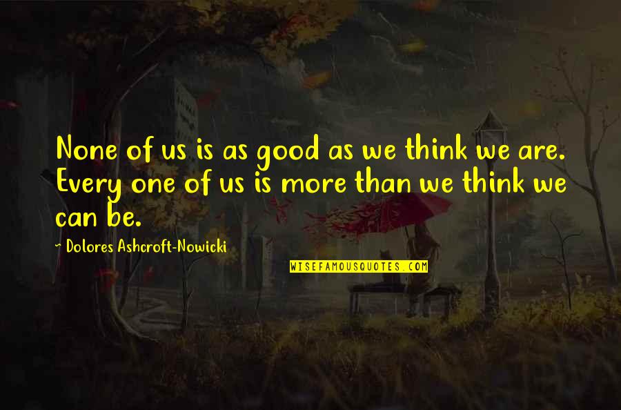 Nowicki Quotes By Dolores Ashcroft-Nowicki: None of us is as good as we Nowicki Quotes By Dolores Ashcroft-Nowicki: None of us is as good as we