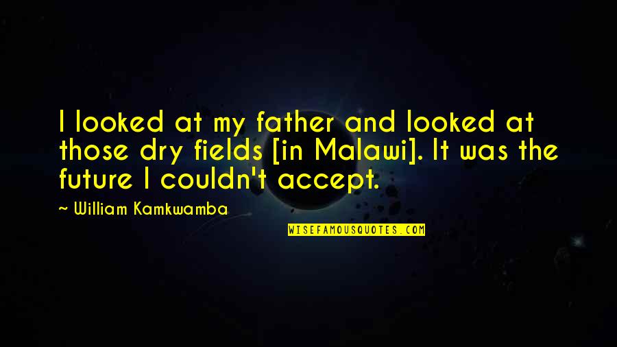 Nowids Quotes By William Kamkwamba: I looked at my father and looked at
