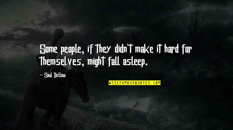 Nowiki Quotes By Saul Bellow: Some people, if they didn't make it hard