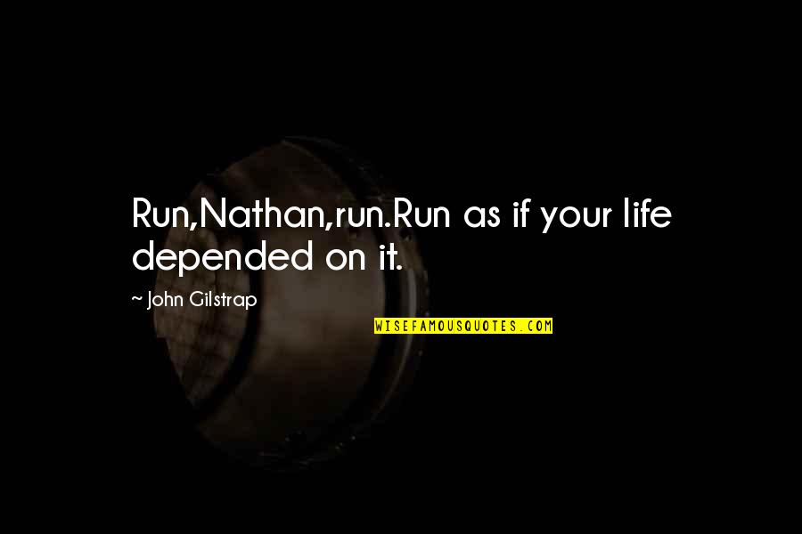 Nowikow Quotes By John Gilstrap: Run,Nathan,run.Run as if your life depended on it. Nowikow Quotes By John Gilstrap: Run,Nathan,run.Run as if your life depended on it.