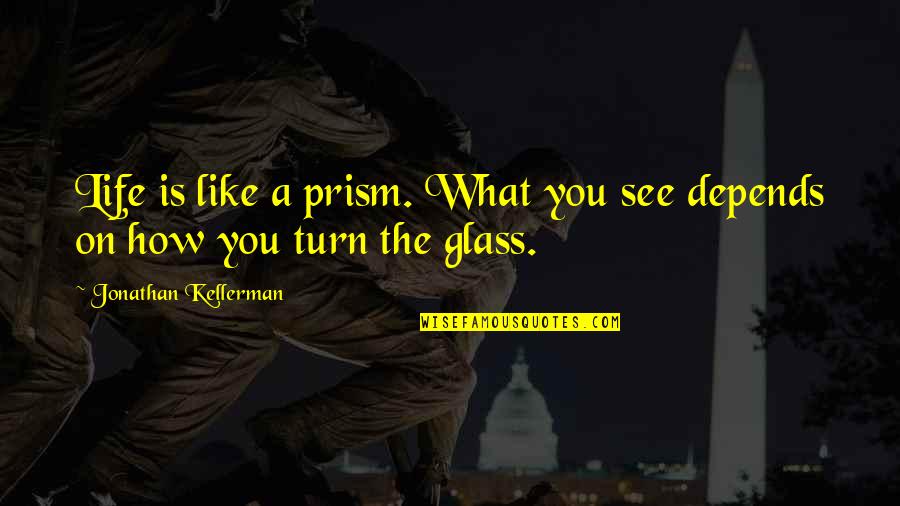 Nowikow Quotes By Jonathan Kellerman: Life is like a prism. What you see Nowikow Quotes By Jonathan Kellerman: Life is like a prism. What you see