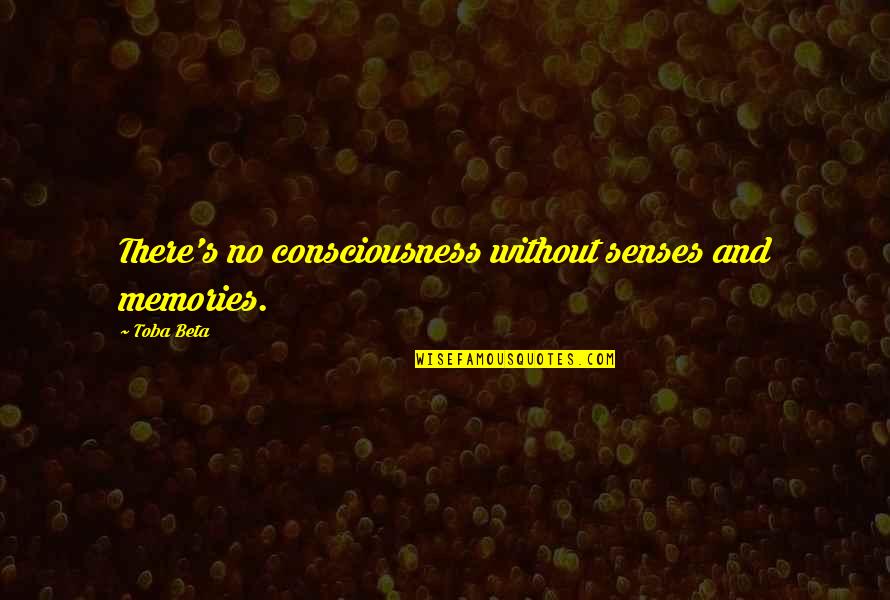 Nowikow Quotes By Toba Beta: There's no consciousness without senses and memories.
