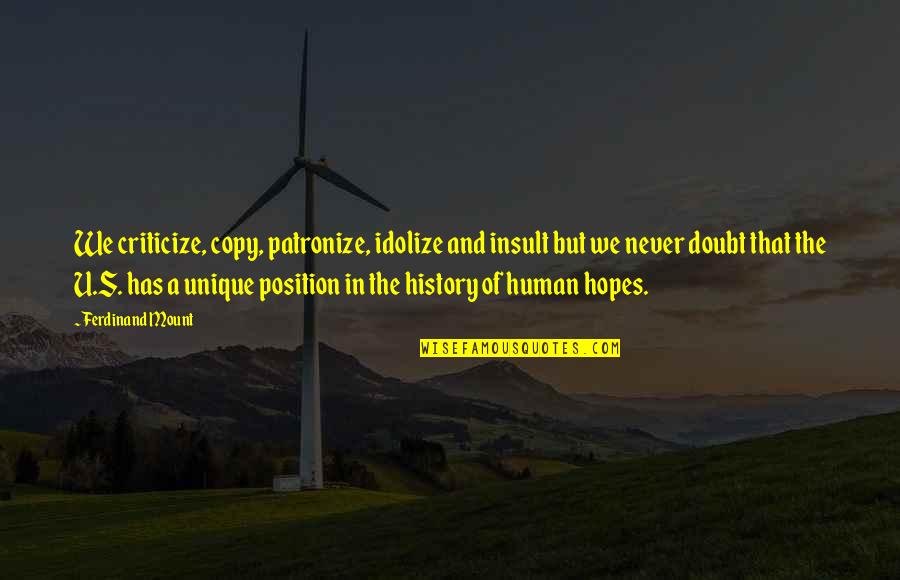 Nowing Quotes By Ferdinand Mount: We criticize, copy, patronize, idolize and insult but Nowing Quotes By Ferdinand Mount: We criticize, copy, patronize, idolize and insult but