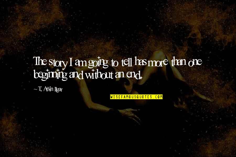 Nowing Quotes By T. Afsin Ilgar: The story I am going to tell has