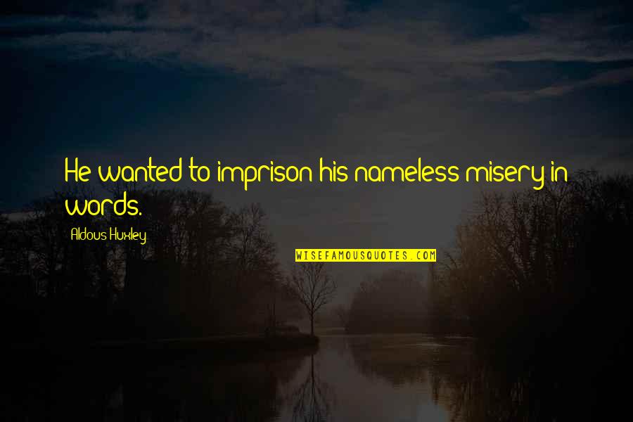 Nowinski Dead Quotes By Aldous Huxley: He wanted to imprison his nameless misery in Nowinski Dead Quotes By Aldous Huxley: He wanted to imprison his nameless misery in