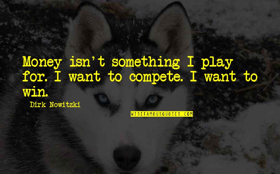 Nowitzki Quotes By Dirk Nowitzki: Money isn't something I play for. I want