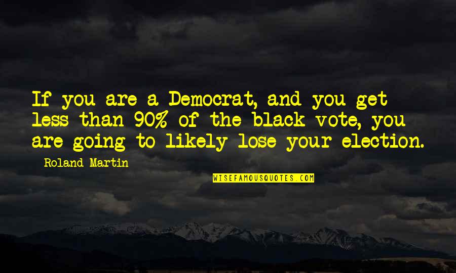 Nowl Quotes By Roland Martin: If you are a Democrat, and you get
